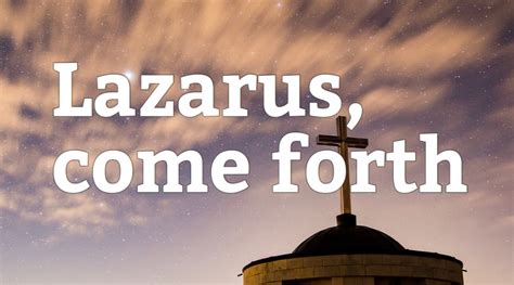 The disciples said, Lord, if he is sleeping, he will soon get better They thought Jesus meant Lazarus was simply sleeping, but Jesus meant Lazarus had died. . Lazarus come forth nkjv
